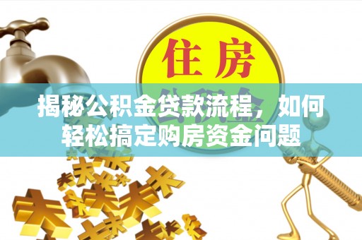 天等揭秘公积金贷款流程，如何轻松搞定购房资金问题