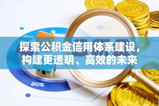 天等探索公积金信用体系建设，构建更透明、高效的未来
