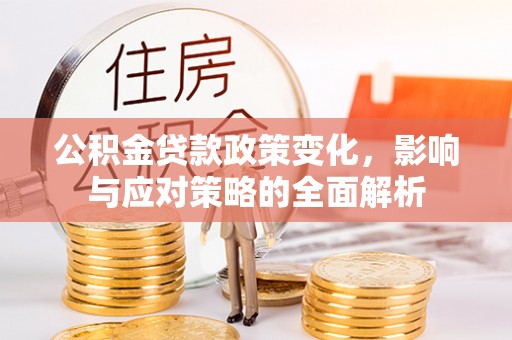 天等公积金贷款政策变化，影响与应对策略的全面解析