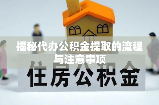 天等揭秘代办公积金提取的流程与注意事项