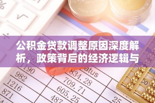 天等公积金贷款调整原因深度解析，政策背后的经济逻辑与民生影响