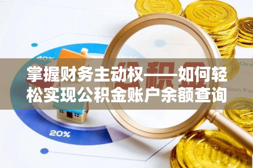 天等掌握财务主动权——如何轻松实现公积金账户余额查询