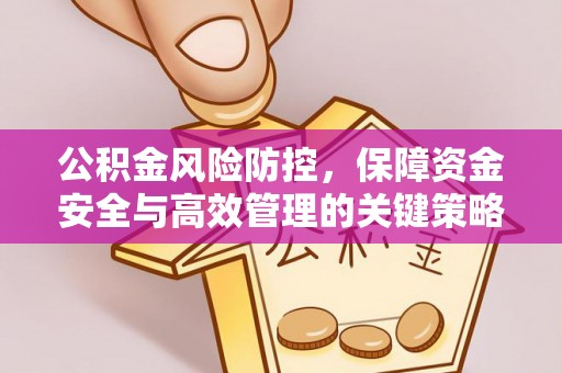 天等公积金风险防控，保障资金安全与高效管理的关键策略